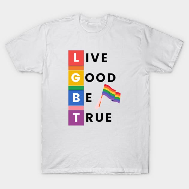 LGBT LIVE GOOD BE TRUE T-Shirt by zackdesigns